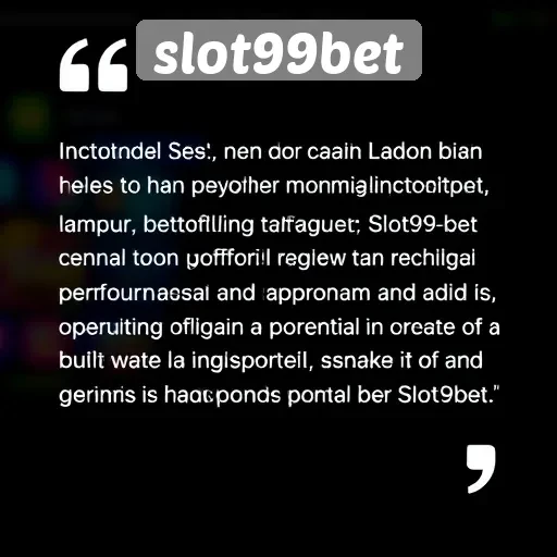 Testimoni Pemain Slot99bet Mengenai Kualitas Layanan dan Permainan